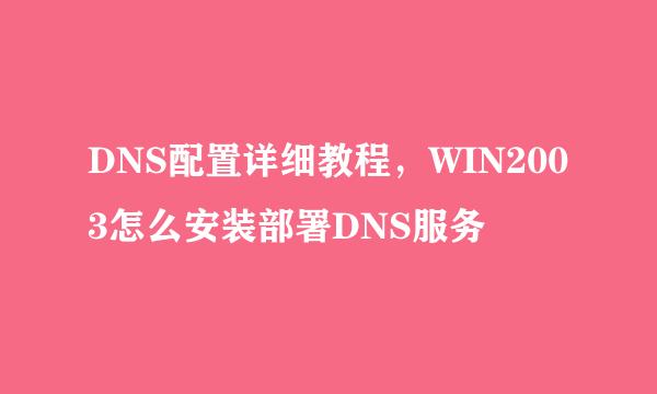 DNS配置详细教程，WIN2003怎么安装部署DNS服务
