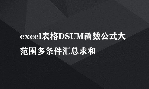 excel表格DSUM函数公式大范围多条件汇总求和