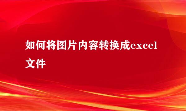 如何将图片内容转换成excel文件