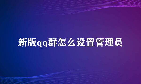 新版qq群怎么设置管理员