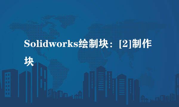 Solidworks绘制块：[2]制作块