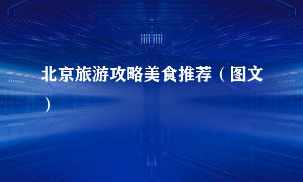 北京旅游攻略美食推荐（图文）