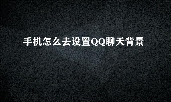 手机怎么去设置QQ聊天背景