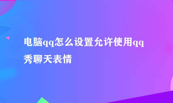 电脑qq怎么设置允许使用qq秀聊天表情