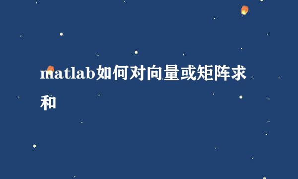 matlab如何对向量或矩阵求和