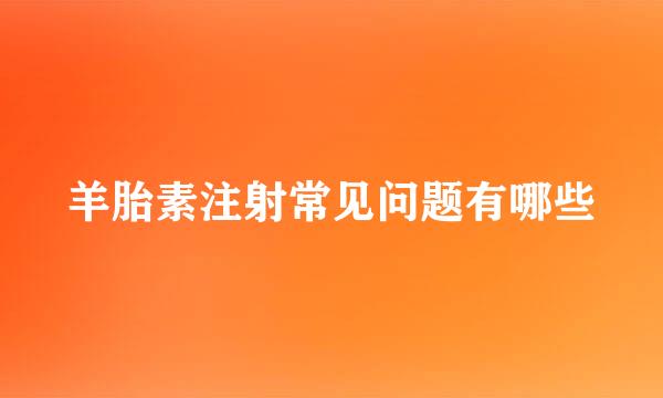 羊胎素注射常见问题有哪些