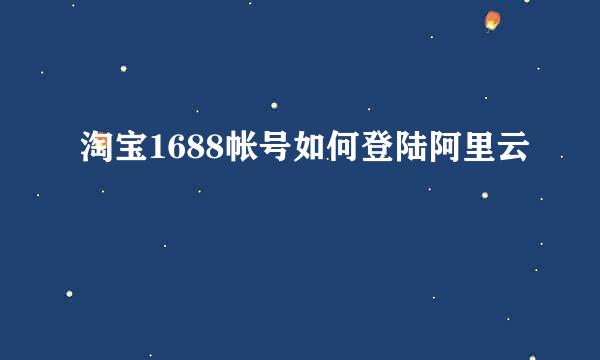淘宝1688帐号如何登陆阿里云