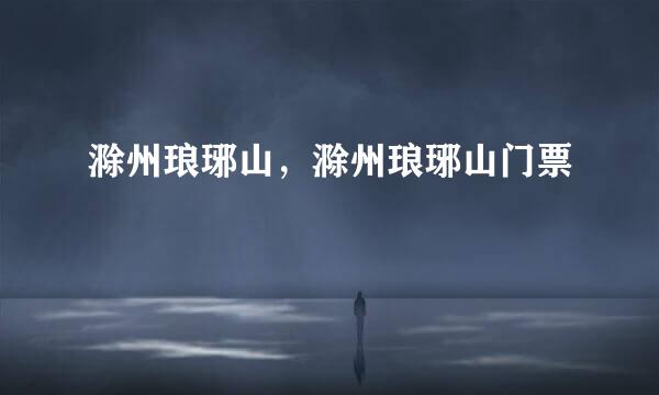 滁州琅琊山，滁州琅琊山门票