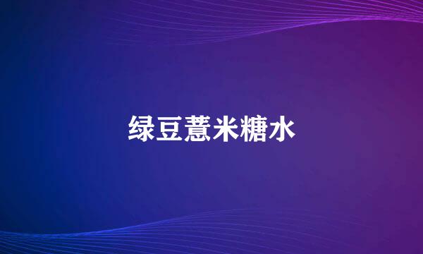 绿豆薏米糖水
