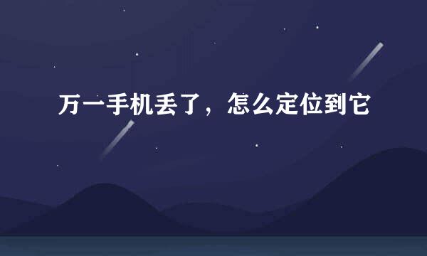 万一手机丢了，怎么定位到它