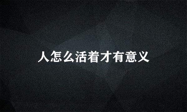 人怎么活着才有意义