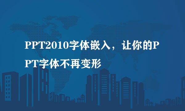 PPT2010字体嵌入，让你的PPT字体不再变形