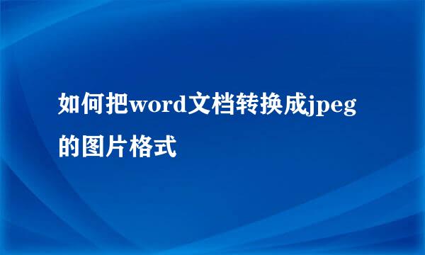 如何把word文档转换成jpeg的图片格式
