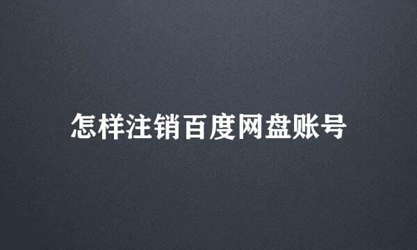 怎样注销百度网盘账号