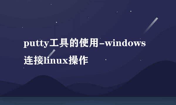 putty工具的使用-windows连接linux操作