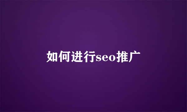 如何进行seo推广