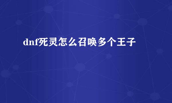 dnf死灵怎么召唤多个王子