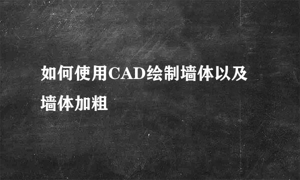 如何使用CAD绘制墙体以及墙体加粗