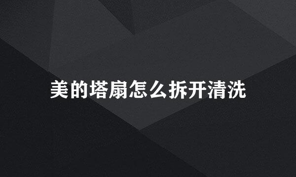 美的塔扇怎么拆开清洗