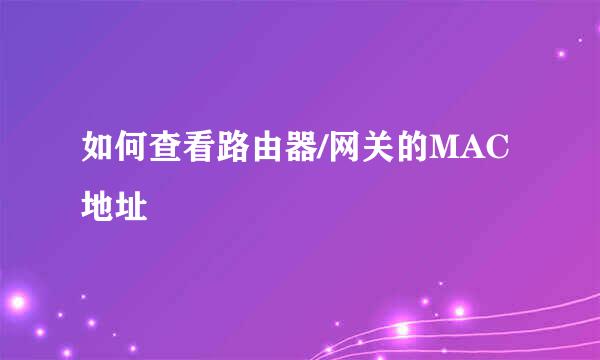 如何查看路由器/网关的MAC地址