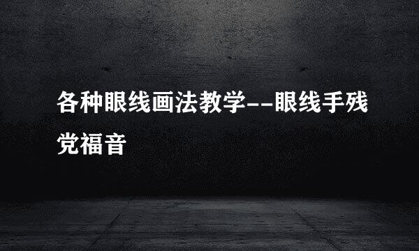 各种眼线画法教学--眼线手残党福音