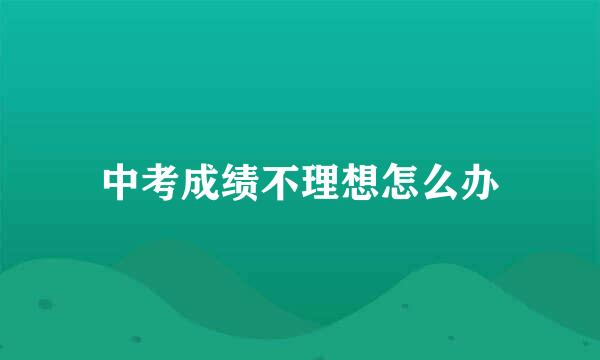 中考成绩不理想怎么办