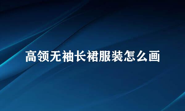 高领无袖长裙服装怎么画