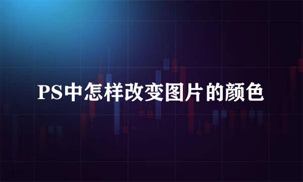 PS中怎样改变图片的颜色