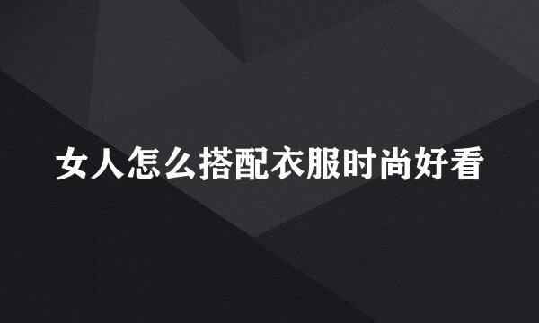 女人怎么搭配衣服时尚好看
