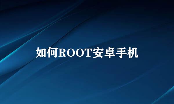 如何ROOT安卓手机