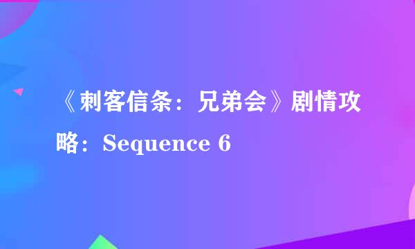 《刺客信条：兄弟会》剧情攻略：Sequence 6