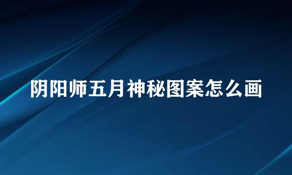 阴阳师五月神秘图案怎么画
