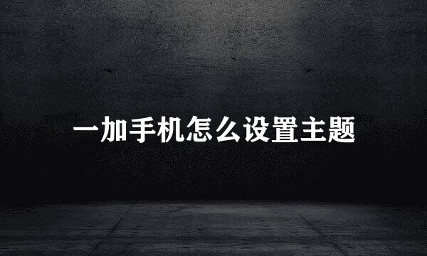 一加手机怎么设置主题