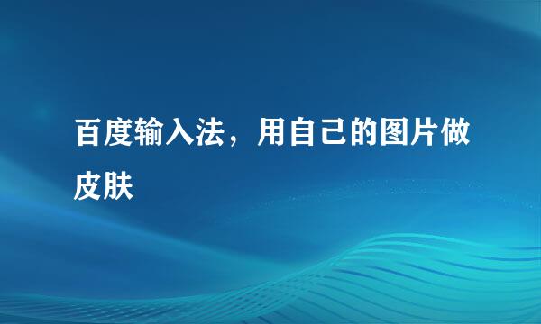 百度输入法,用自己的图片做皮肤