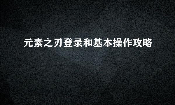 元素之刃登录和基本操作攻略