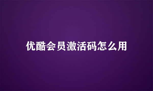 优酷会员激活码怎么用
