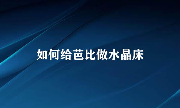 如何给芭比做水晶床