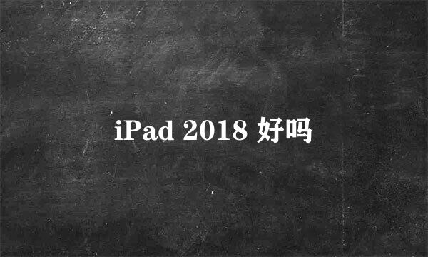 iPad 2018 好吗