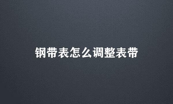 钢带表怎么调整表带