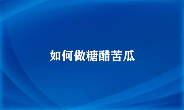 如何做糖醋苦瓜