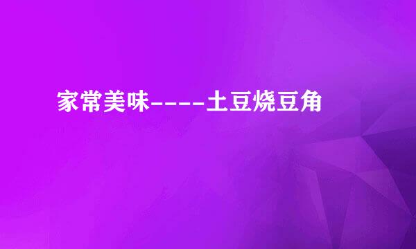 家常美味----土豆烧豆角