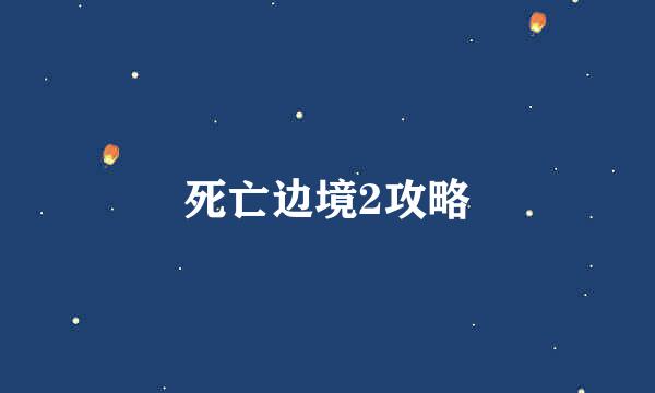 死亡边境2攻略