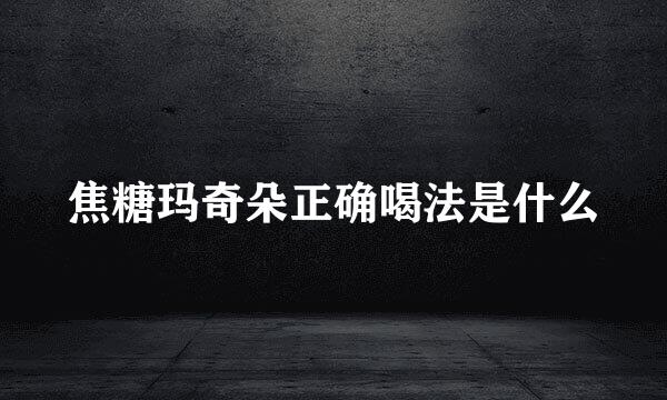 焦糖玛奇朵正确喝法是什么