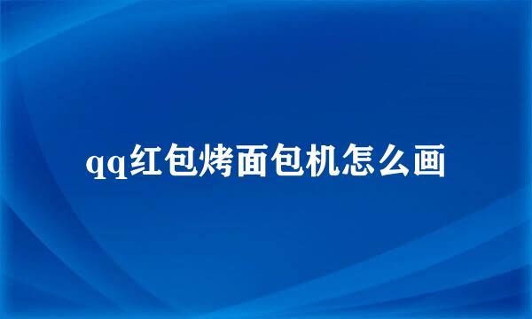 qq红包烤面包机怎么画