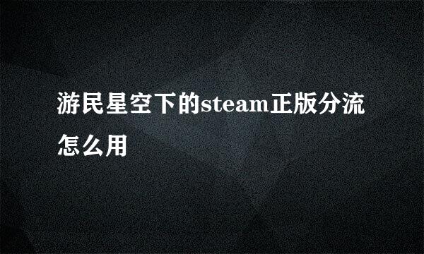 游民星空下的steam正版分流怎么用