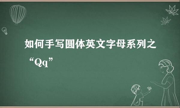 如何手写圆体英文字母系列之“Qq”