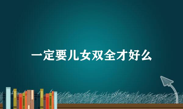 一定要儿女双全才好么