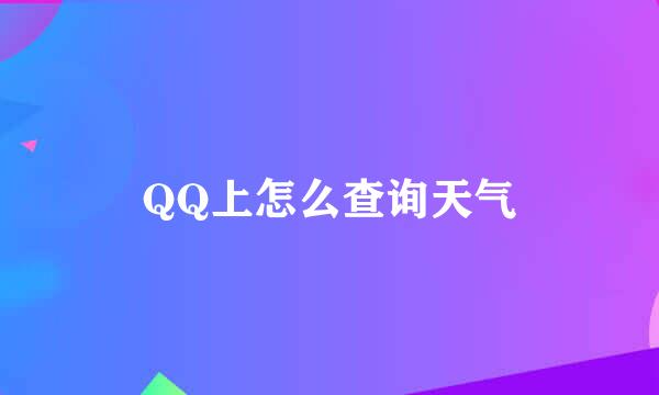 QQ上怎么查询天气