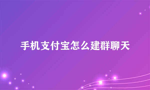 手机支付宝怎么建群聊天