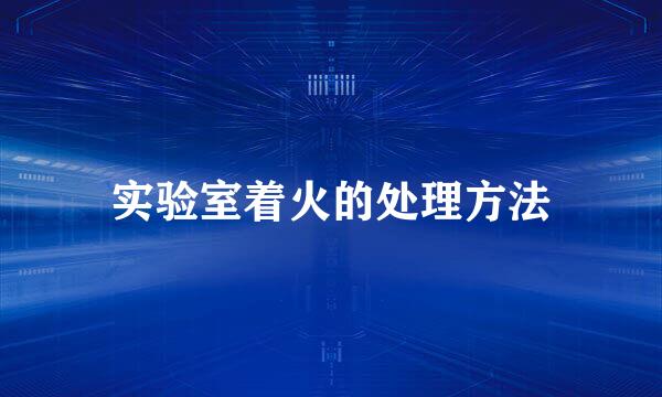 实验室着火的处理方法